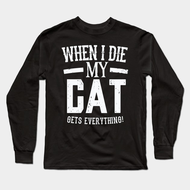 When I Die My Cat Gets Everything – Pet Lover Long Sleeve T-Shirt by nobletory